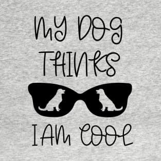 My dog thinks I am cool T-Shirt